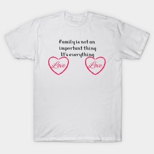 Family is not an important thing. It's everything T-Shirt